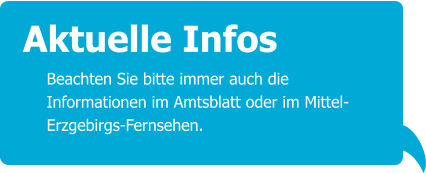 Aktuelle Infos Beachten Sie bitte immer auch die Informationen im Amtsblatt oder im Mittel-Erzgebirgs-Fernsehen.